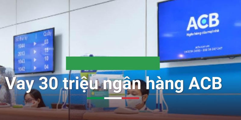 Một Số Lưu Ý Khi Vay 30 Triệu Tại ACB